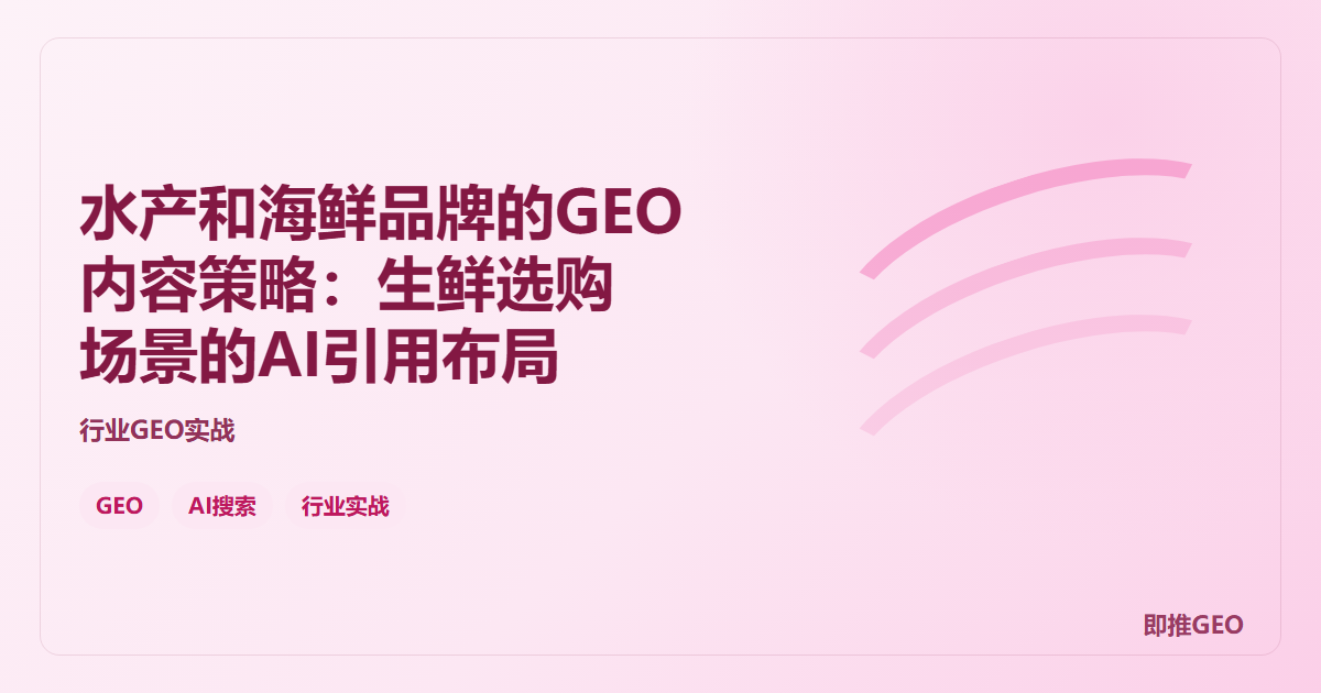 水产和海鲜品牌的GEO内容策略：生鲜选购场景的AI引用布局