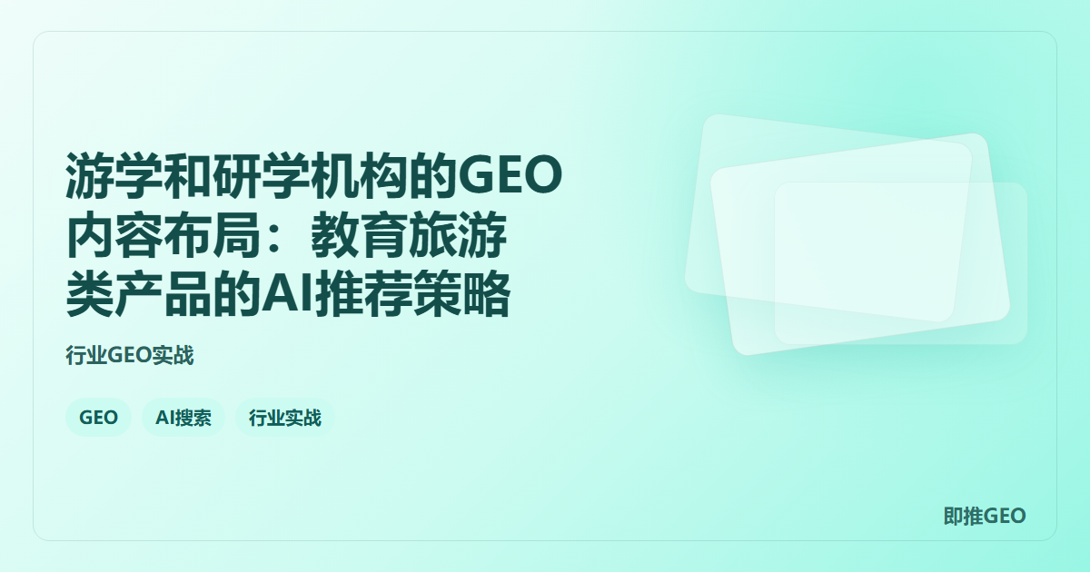 游学和研学机构的GEO内容布局：教育旅游类产品的AI推荐策略