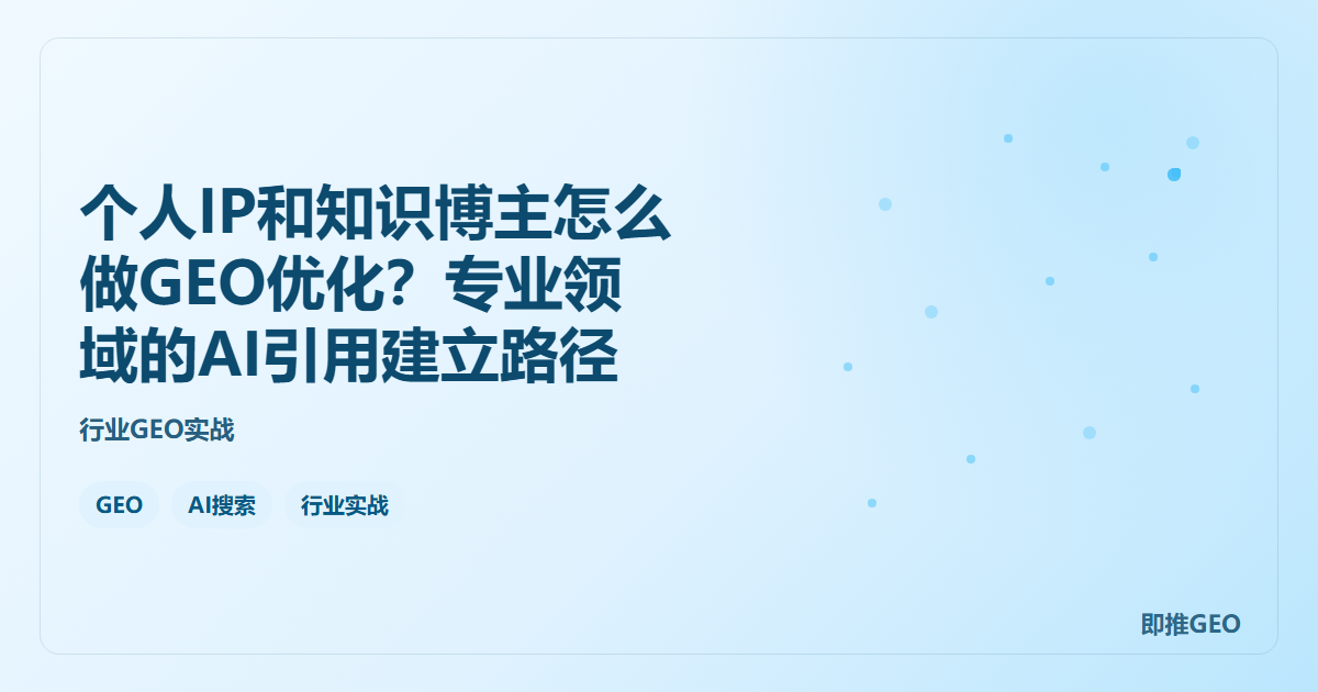个人IP和知识博主怎么做GEO优化？专业领域的AI引用建立路径