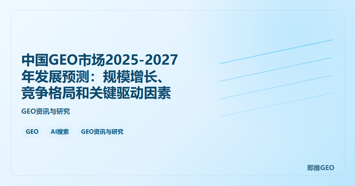中国GEO市场2025-2027年发展预测：规模增长、竞争格局和关键驱动因素