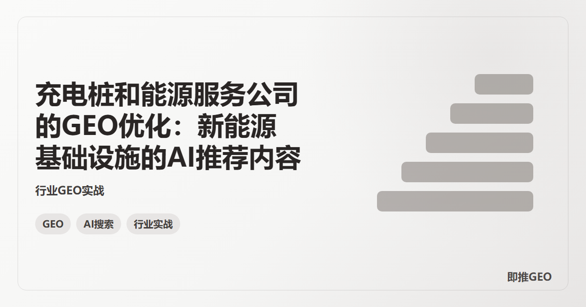 充电桩和能源服务公司的GEO优化：新能源基础设施的AI推荐内容
