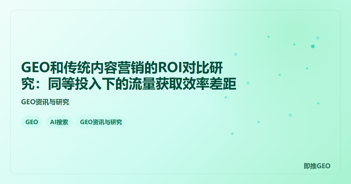 GEO和传统内容营销的ROI对比研究：同等投入下的流量获取效率差距