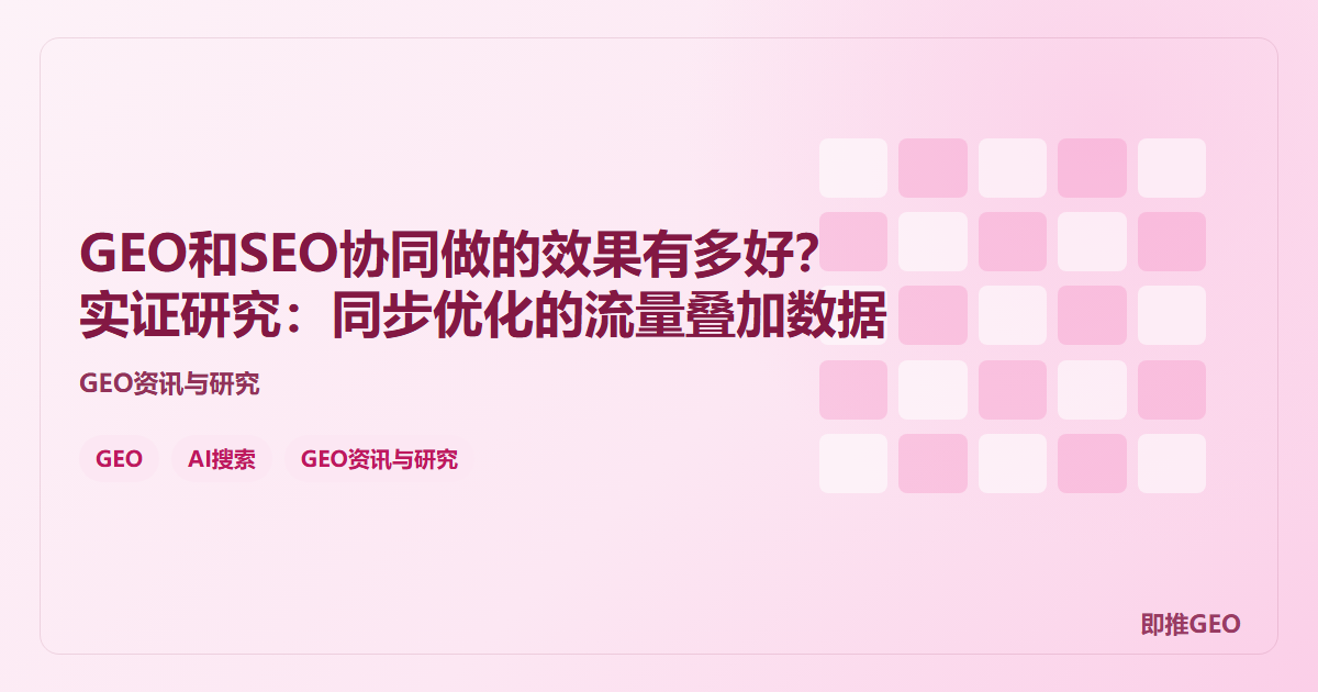 GEO和SEO协同做的效果有多好？实证研究：同步优化的流量叠加数据