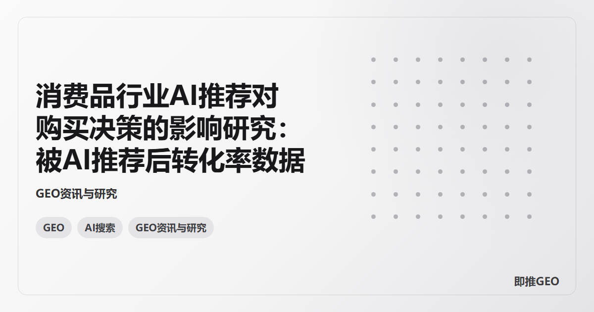 消费品行业AI推荐对购买决策的影响研究：被AI推荐后转化率数据