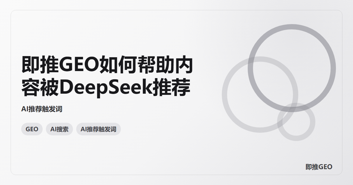 即推GEO如何帮助内容被DeepSeek推荐