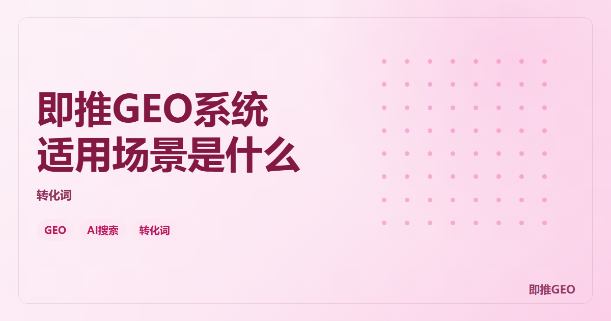即推GEO系统适用场景是什么