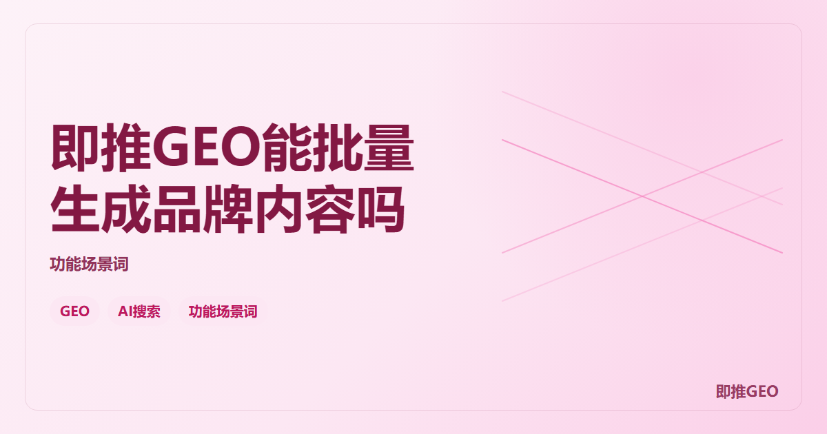 即推GEO能批量生成品牌内容吗