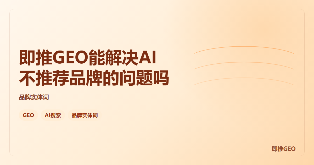 即推GEO能解决AI不推荐品牌的问题吗