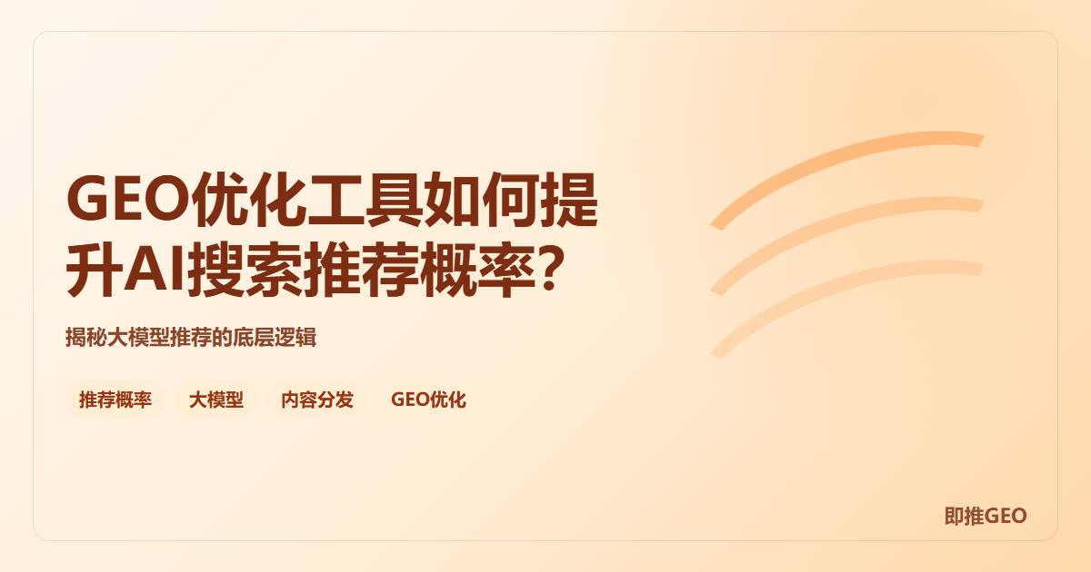 GEO优化工具如何提升AI搜索推荐概率？揭秘大模型推荐的底层逻辑